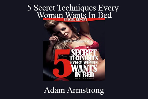 Adam Armstrong – 5 Secret Techniques Every Woman Wants In Bed