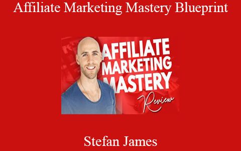 Stefan James – Affiliate Marketing Mastery Blueprint