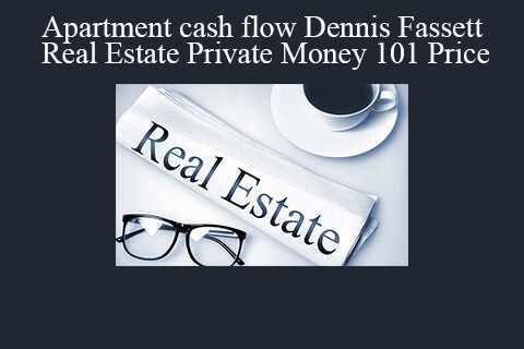 Dennis Fassett – Apartment cash flow – Real Estate Private Money 101 Price