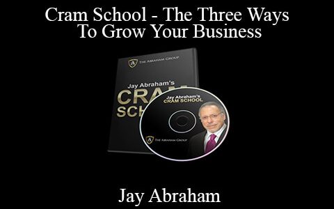 Jay Abraham – Cram School – The Three Ways To Grow Your Business