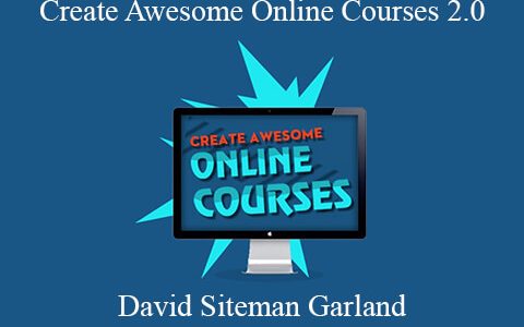 David Siteman Garland – Create Awesome Online Courses 2.0