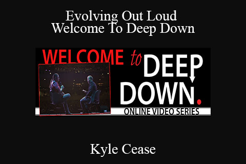 Kyle Cease – Evolving Out Loud – Welcome To Deep Down