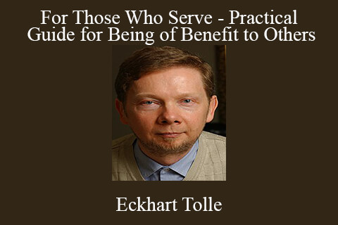 Eckhart Tolle – For Those Who Serve – Practical Guide for Being of Benefit to Others