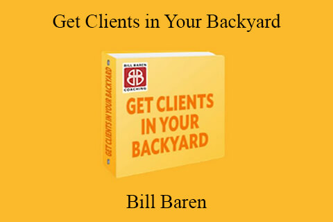 Bill Baren – Get Clients in Your Backyard