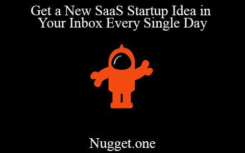 Nugget.one – Get a New SaaS Startup Idea in Your Inbox Every Single Day