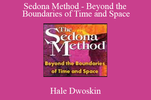 Hale Dwoskin – Sedona Method – Beyond the Boundaries of Time and Space