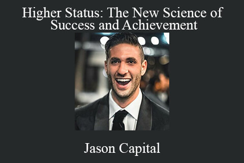 Jason Capital – Higher Status: The New Science of Success and Achievement