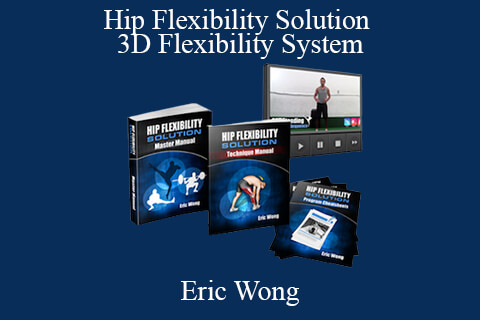 Eric Wong – Hip Flexibility Solution – 3D Flexibility System