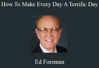 Ed Foreman – How To Make Every Day A Terrific Day