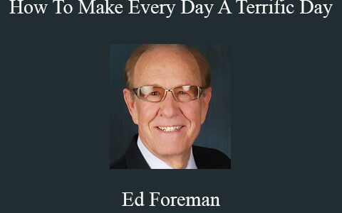 Ed Foreman – How To Make Every Day A Terrific Day