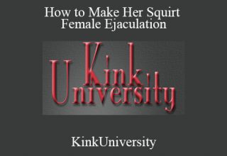 KinkUniversity – How to Make Her Squirt – Female Ejaculation