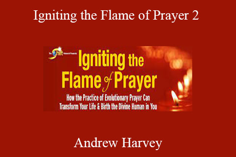 Andrew Harvey – Igniting the Flame of Prayer 2