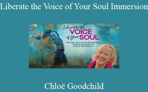 Chloë Goodchild – Liberate the Voice of Your Soul Immersion