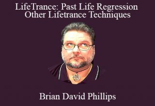 Brian David Phillips – LifeTrance: Past Life Regression & Other Lifetrance Techniques