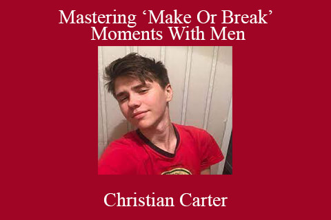 Christian Carter – Mastering ‘Make Or Break’ Moments With Men