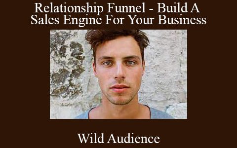 Wild Audience – Relationship Funnel – Build A Sales Engine For Your Business