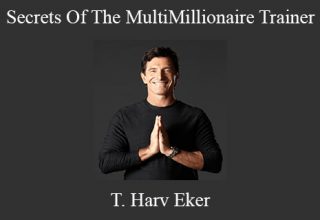 T. Harv Eker – Secrets Of The MultiMillionaire Trainer