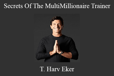 T. Harv Eker – Secrets Of The MultiMillionaire Trainer