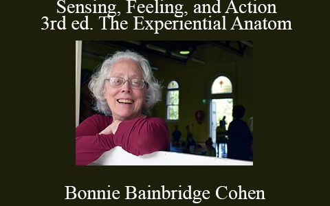 Bonnie Bainbridge Cohen – Sensing, Feeling, and Action, 3rd ed. The Experiential Anatom