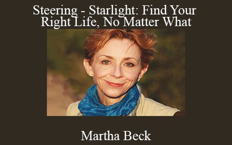 Martha Beck – Steering – Starlight: Find Your Right Life, No Matter What