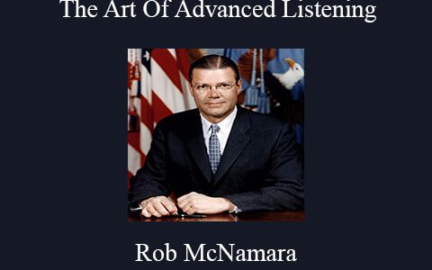 Rob McNamara – The Art Of Advanced Listening