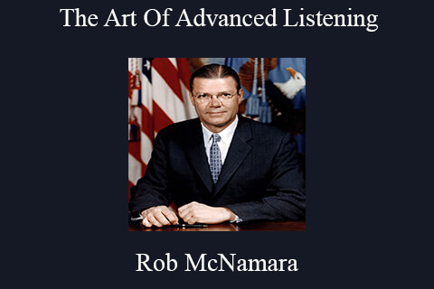 Rob McNamara – The Art Of Advanced Listening