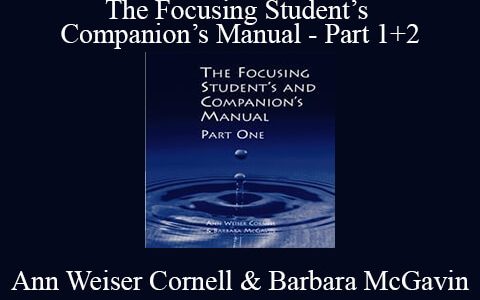 Ann Weiser Cornell & Barbara McGavin – The Focusing Student’s and Companion’s Manual – Part 1+2