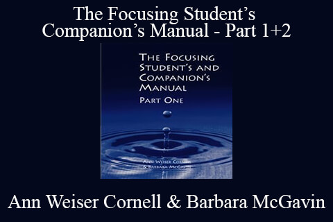 Ann Weiser Cornell & Barbara McGavin – The Focusing Student’s and Companion’s Manual – Part 1+2