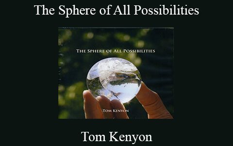 Tom Kenyon – The Sphere of All Possibilities