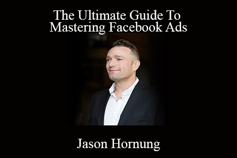 Jason Hornung – The Ultimate Guide To Mastering Facebook Ads