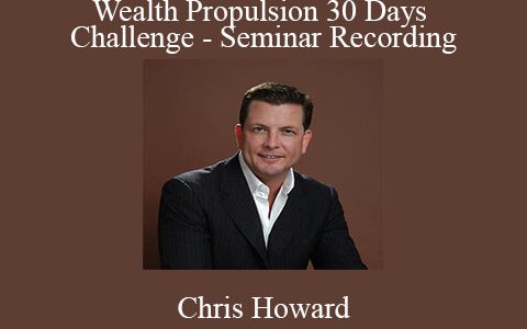 Chris Howard – Wealth Propulsion 30 Days Challenge – Seminar Recording