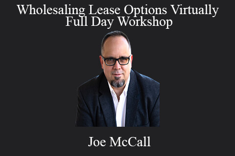 Joe McCall – Wholesaling Lease Options Virtually – Full Day Workshop