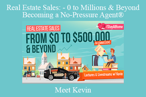 Meet Kevin – Real Estate Sales: – 0 to Millions & Beyond – Becoming a No-Pressure Agent®