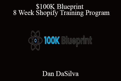 Dan DaSilva – $100K Blueprint : 8 Week Shopify Training Program