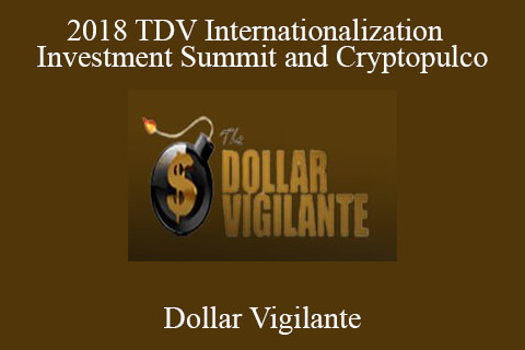 Dollar Vigilante – 2018 TDV Internationalization and Investment Summit and Cryptopulco