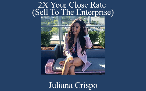 Juliana Crispo – 2X Your Close Rate (Sell To The Enterprise)