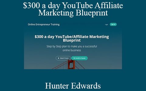 Hunter Edwards – $300 a day YouTube Affiliate Marketing Blueprint