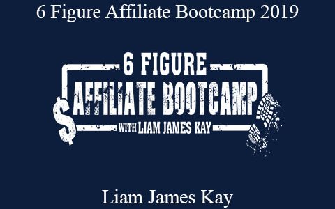 Liam James Kay – 6 Figure Affiliate Bootcamp 2019