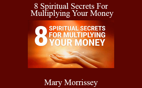 Mary Morrissey – 8 Spiritual Secrets For Multiplying Your Money