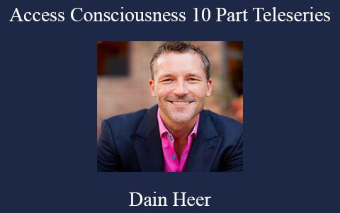 Dain Heer – Access Consciousness 10 Part Teleseries