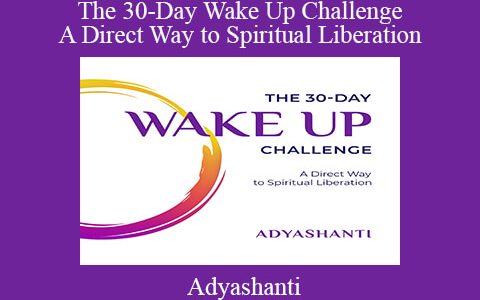 Adyashanti – The 30-Day Wake Up Challenge – A Direct Way to Spiritual Liberation