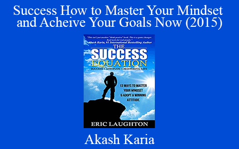 Akash Karia – Success How to Master Your Mindset and Acheive Your Goals Now (2015)