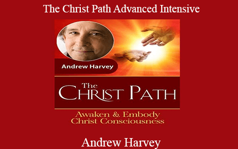 Andrew Harvey – The Christ Path Advanced Intensive