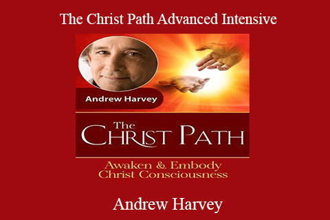 Andrew Harvey – The Christ Path Advanced Intensive