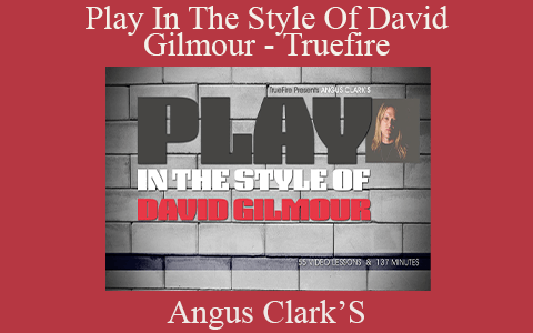 Angus Clark’S – Play In The Style Of David Gilmour – Truefire