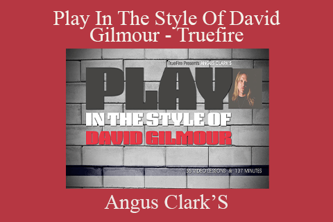 Angus Clark’S – Play In The Style Of David Gilmour – Truefire