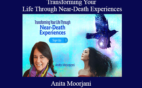 Anita Moorjani – Transforming Your Life Through Near-Death Experiences