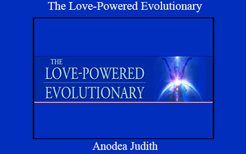 Anodea Judith – The Love-Powered Evolutionary