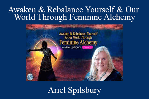 Ariel Spilsbury – Awaken & Rebalance Yourself & Our World Through Feminine Alchemy