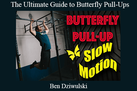 Ben Dziwulski – The Ultimate Guide to Butterfly Pull-Ups